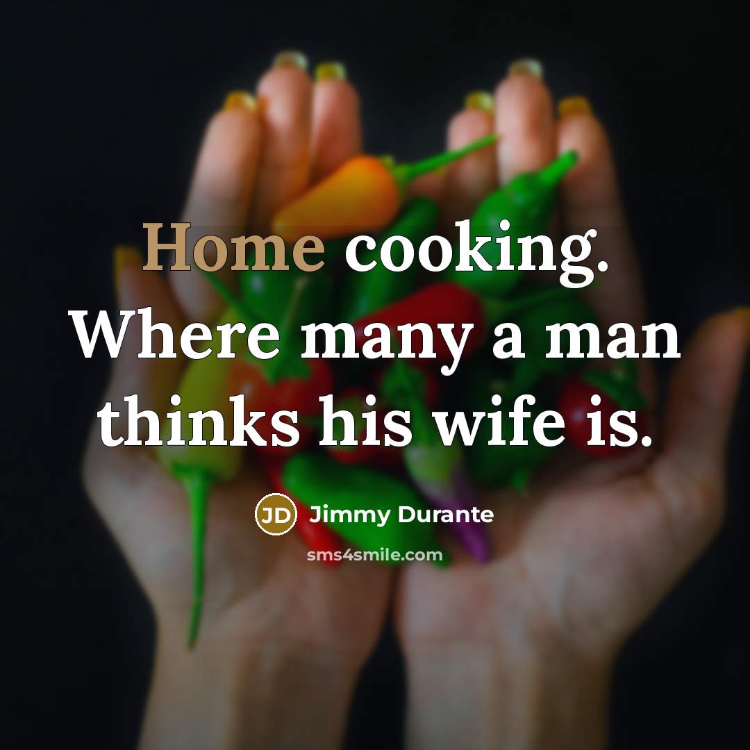 “Home cooking. Where many a man thinks his wife is.…” quote by Jimmy Durante