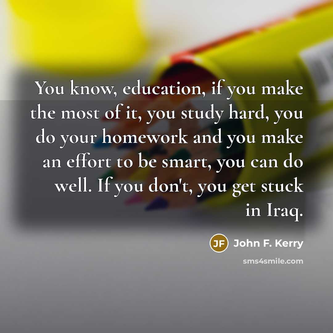 “You know, education, if you make the most of it,…” quote by John F. Kerry