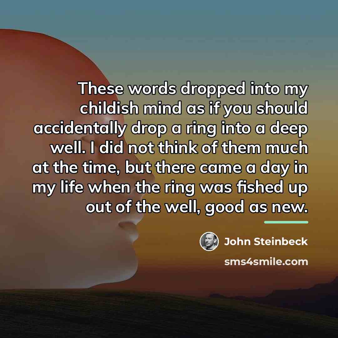“These words dropped into my childish mind as if you…” quote by John Steinbeck