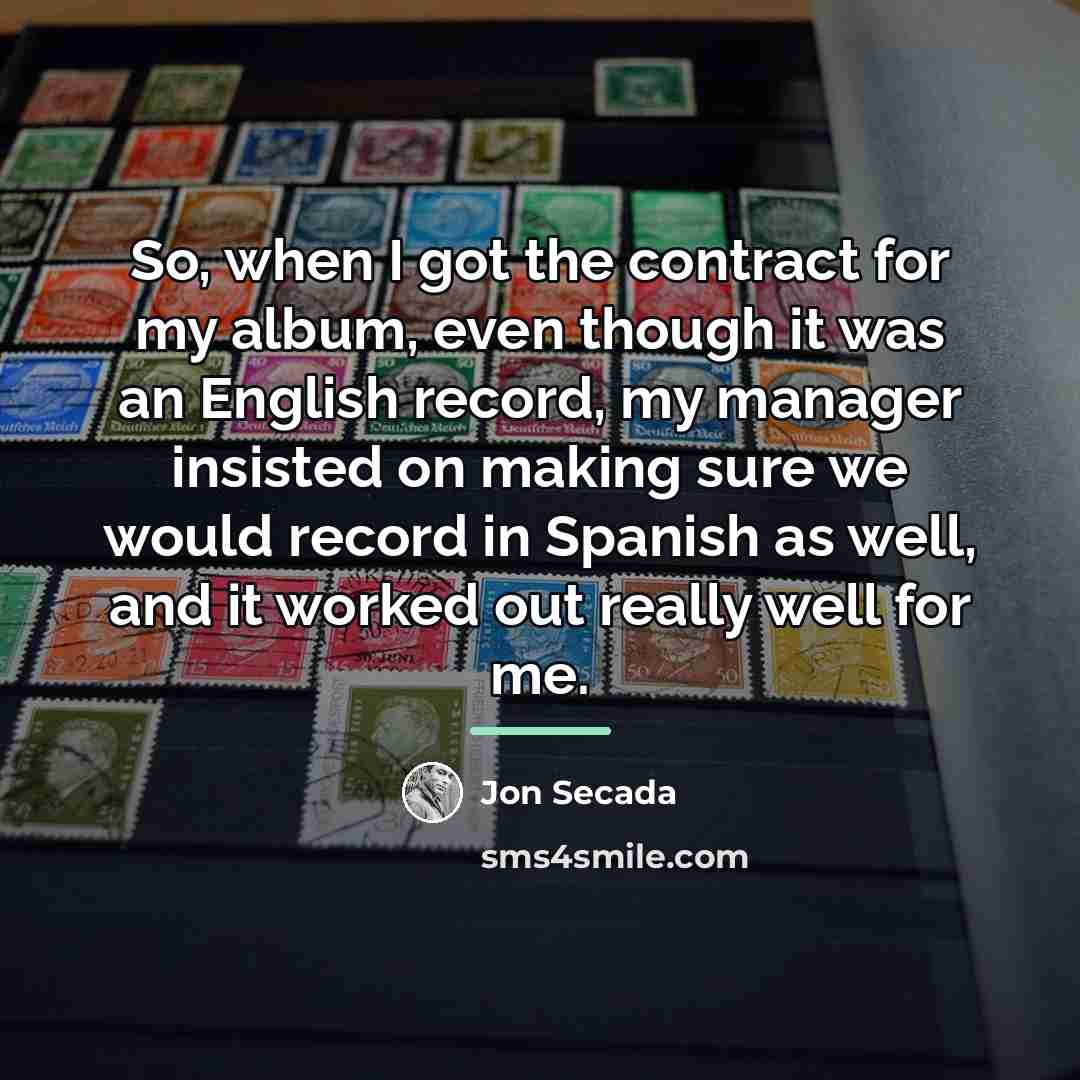 “So, when I got the contract for my album, even…” quote by Jon Secada