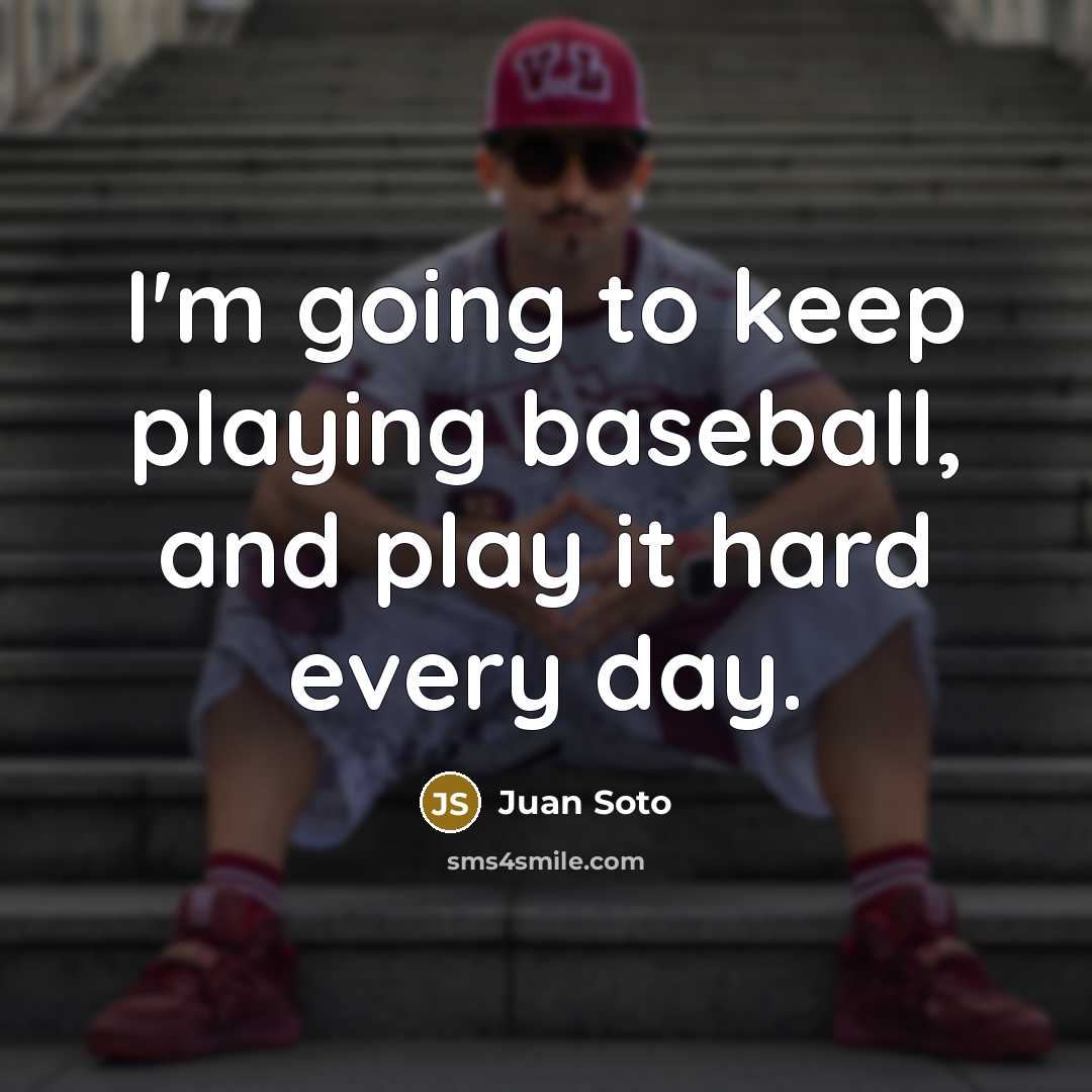 “I'm going to keep playing baseball, and play it hard…” quote by Juan Soto
