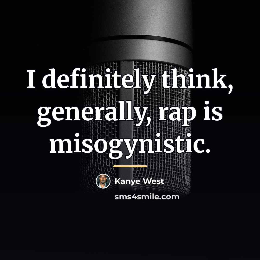 “I definitely think, generally, rap is misogynistic.…” quote by Kanye West