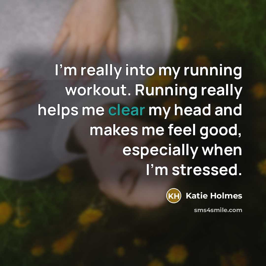 “I'm really into my running workout. Running really helps me…” quote by Katie Holmes