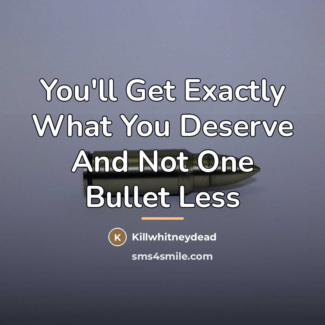 “You'll Get Exactly What You Deserve And Not One Bullet…” quote by Killwhitneydead