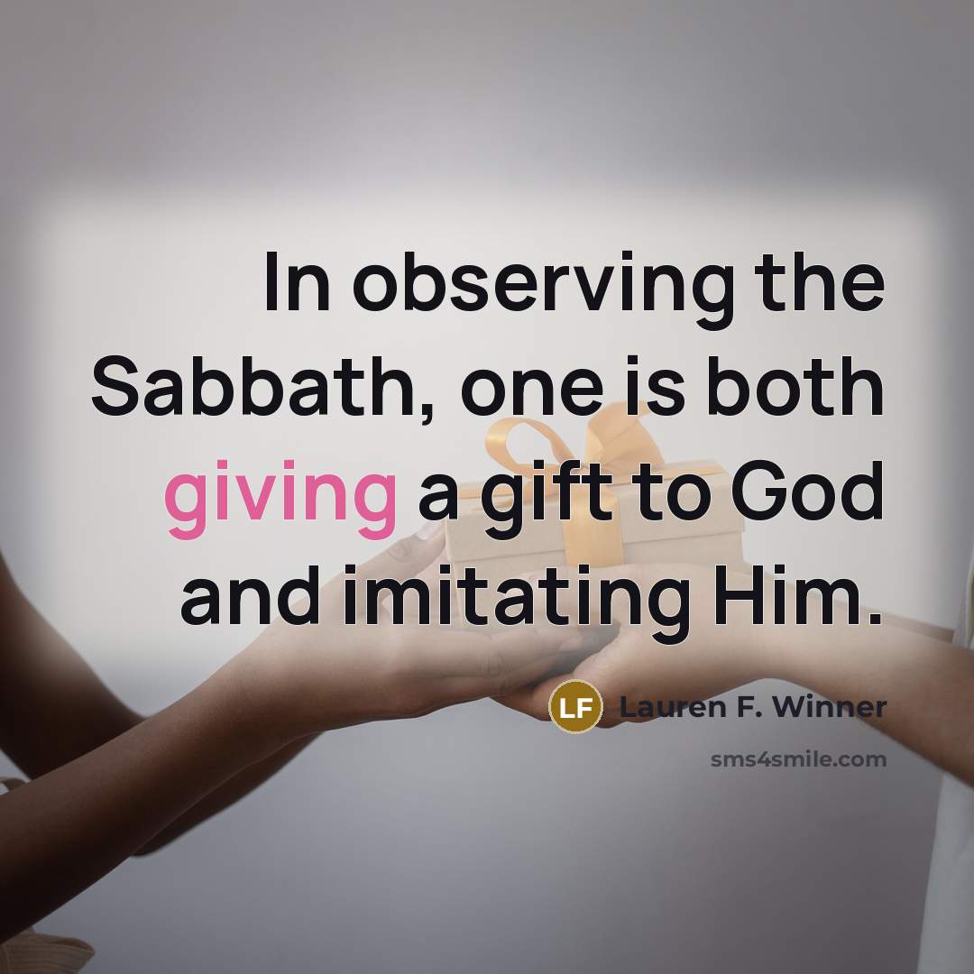 “In observing the Sabbath, one is both giving a gift…” quote by Lauren F. Winner