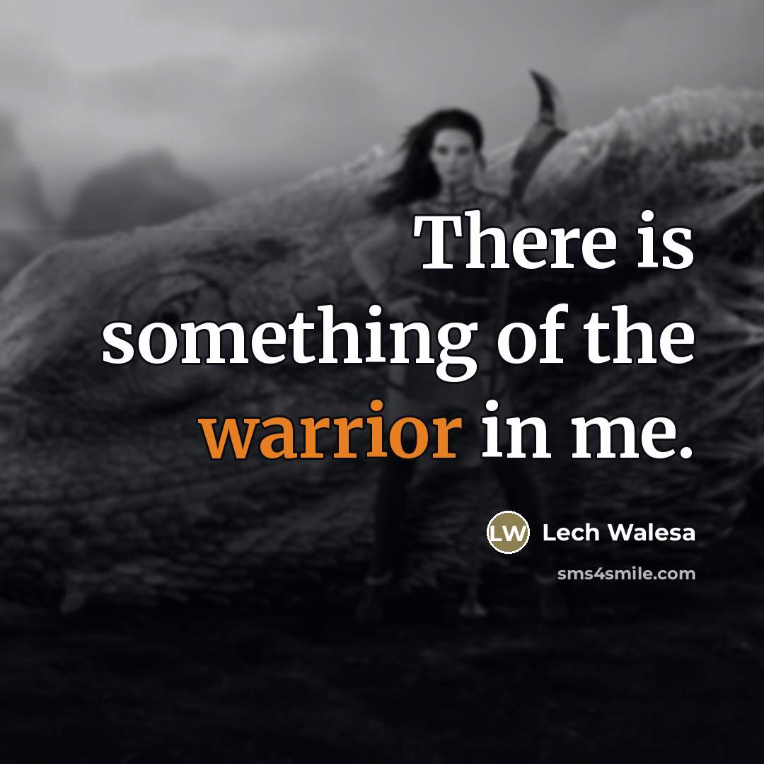 “There is something of the warrior in me.…” quote by Lech Walesa
