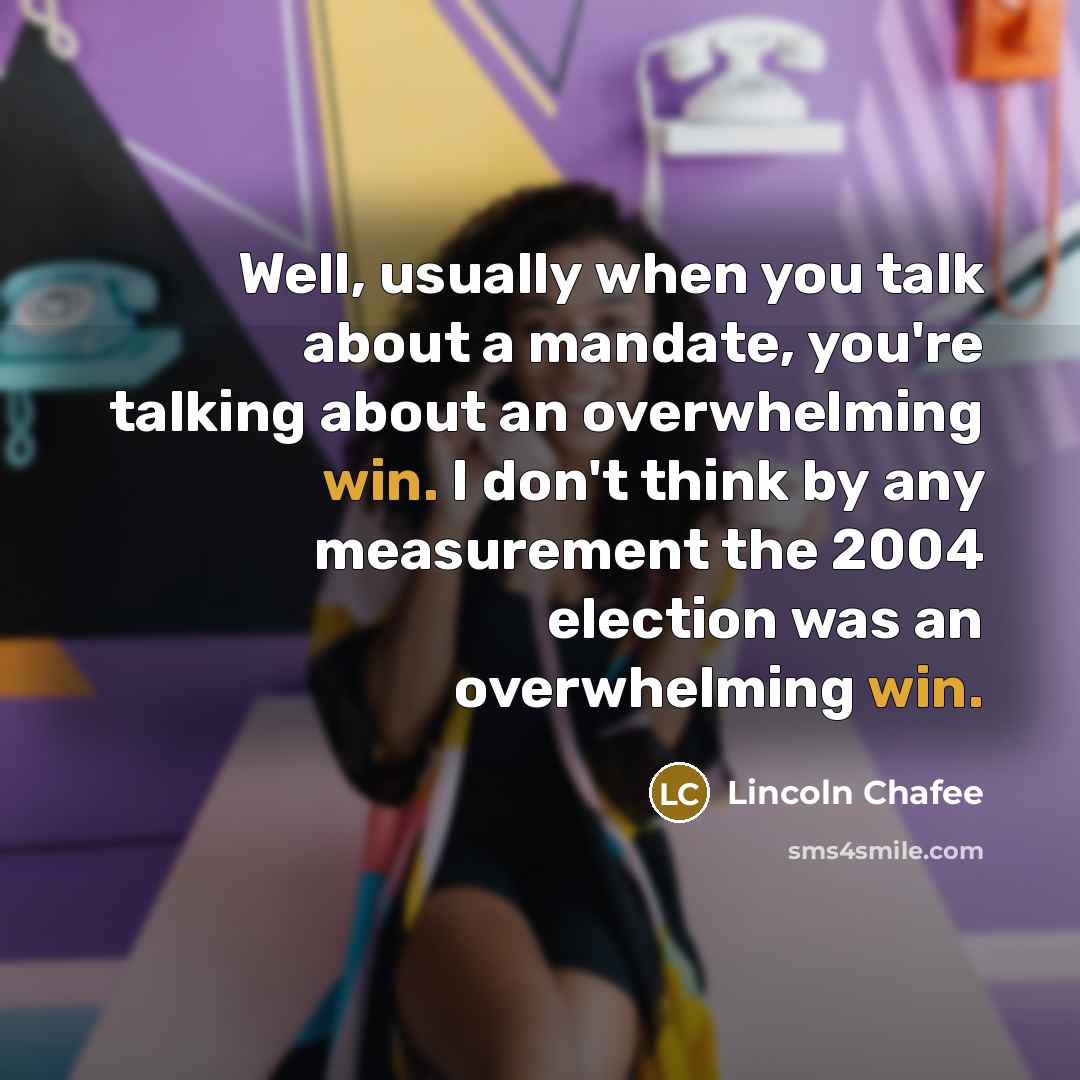 “Well, usually when you talk about a mandate, you're talking…” quote by Lincoln Chafee