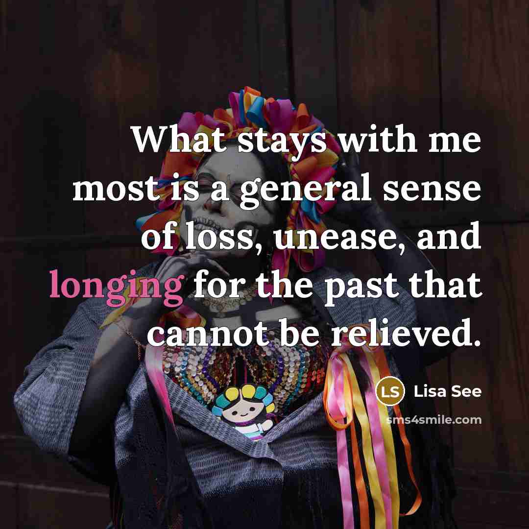 “What stays with me most is a general sense of…” quote by Lisa See