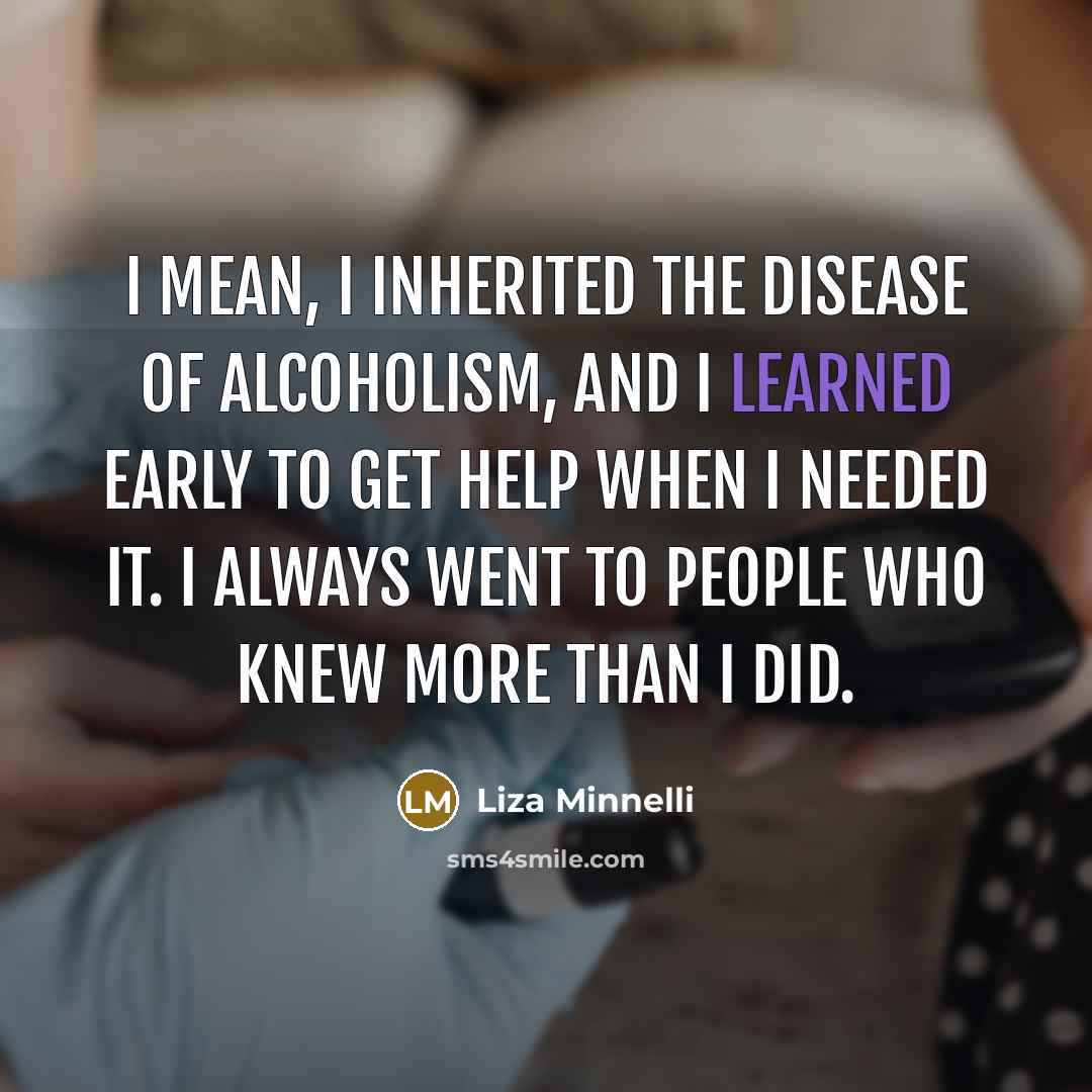 “I mean, I inherited the disease of alcoholism, and I…” quote by Liza Minnelli