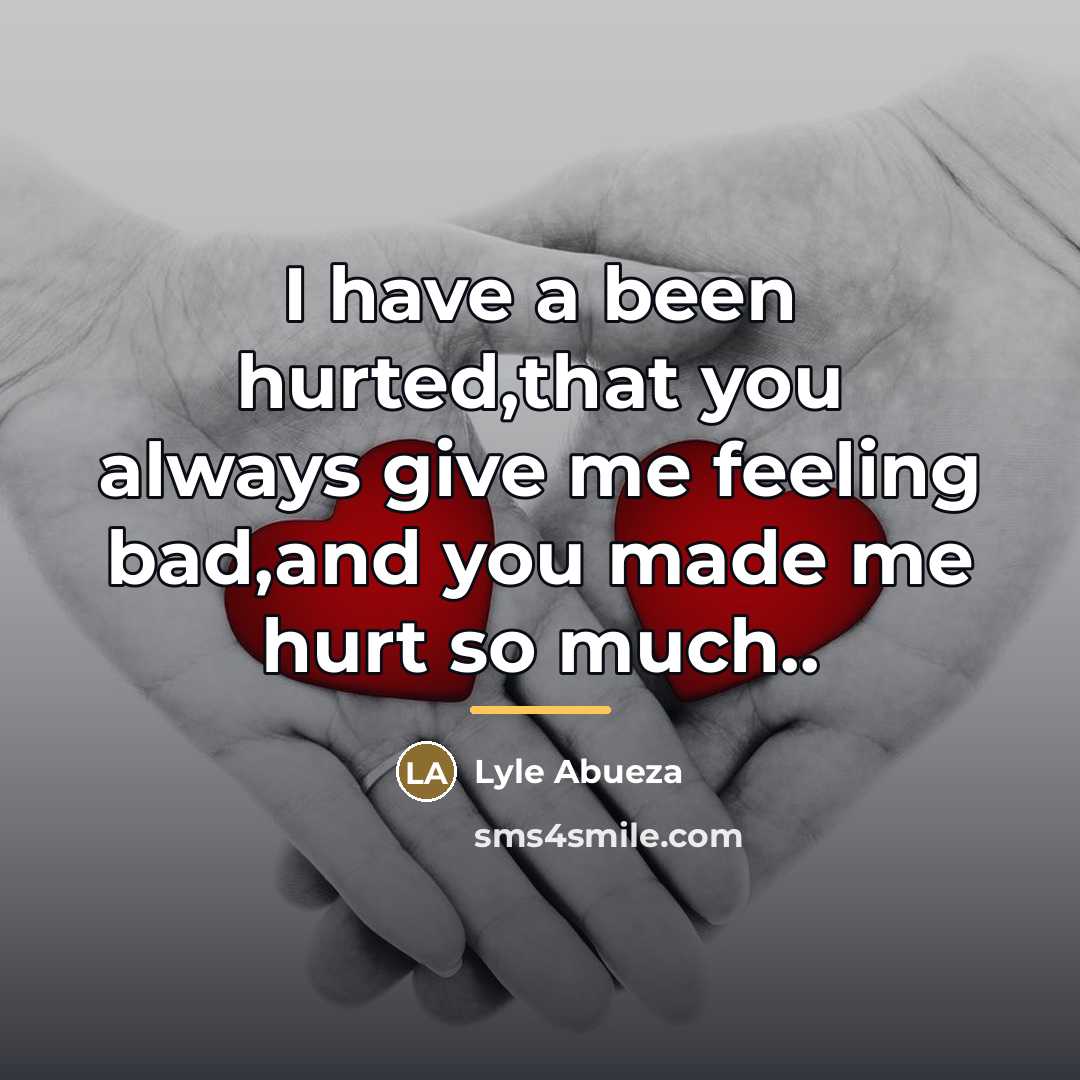 “I have a been hurted,that you always give me feeling…” quote by Lyle Abueza