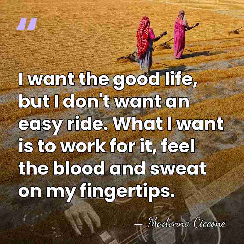 I want the good life, but I don't want an easy ride.&hellip; - Madonna Ciccone