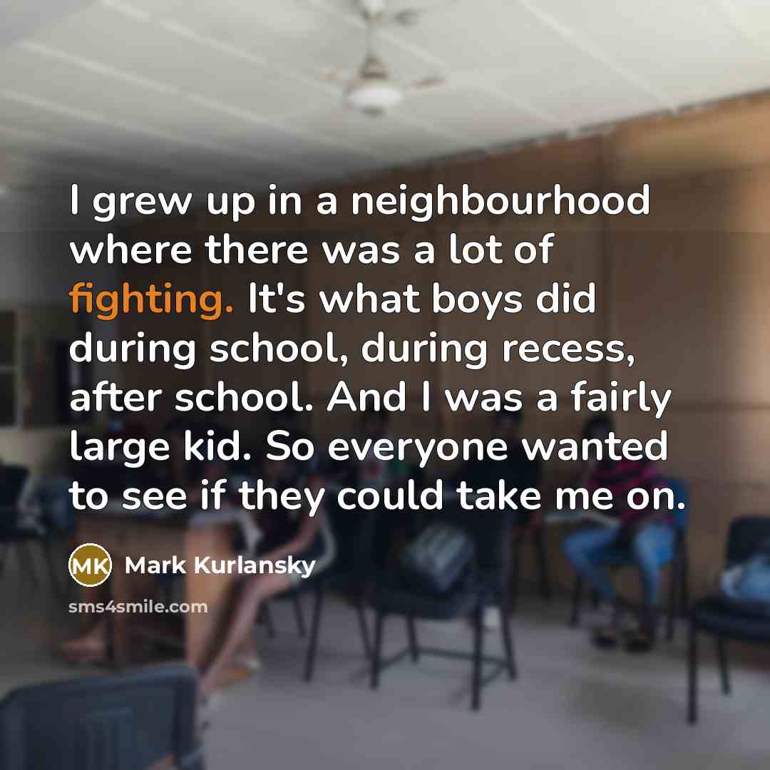 “I grew up in a neighbourhood where there was a…” quote by Mark Kurlansky