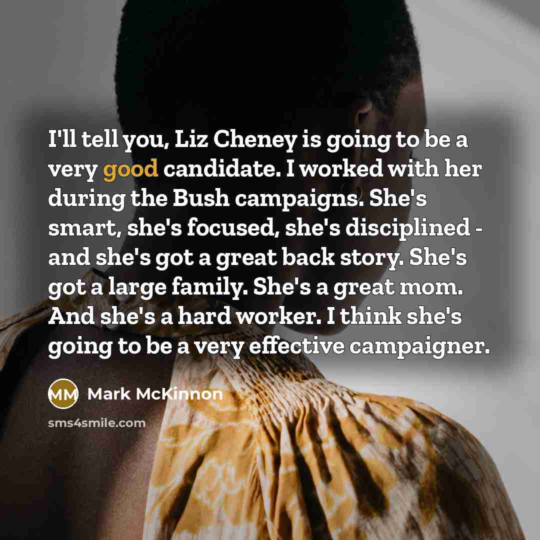 “I'll tell you, Liz Cheney is going to be a…” quote by Mark McKinnon