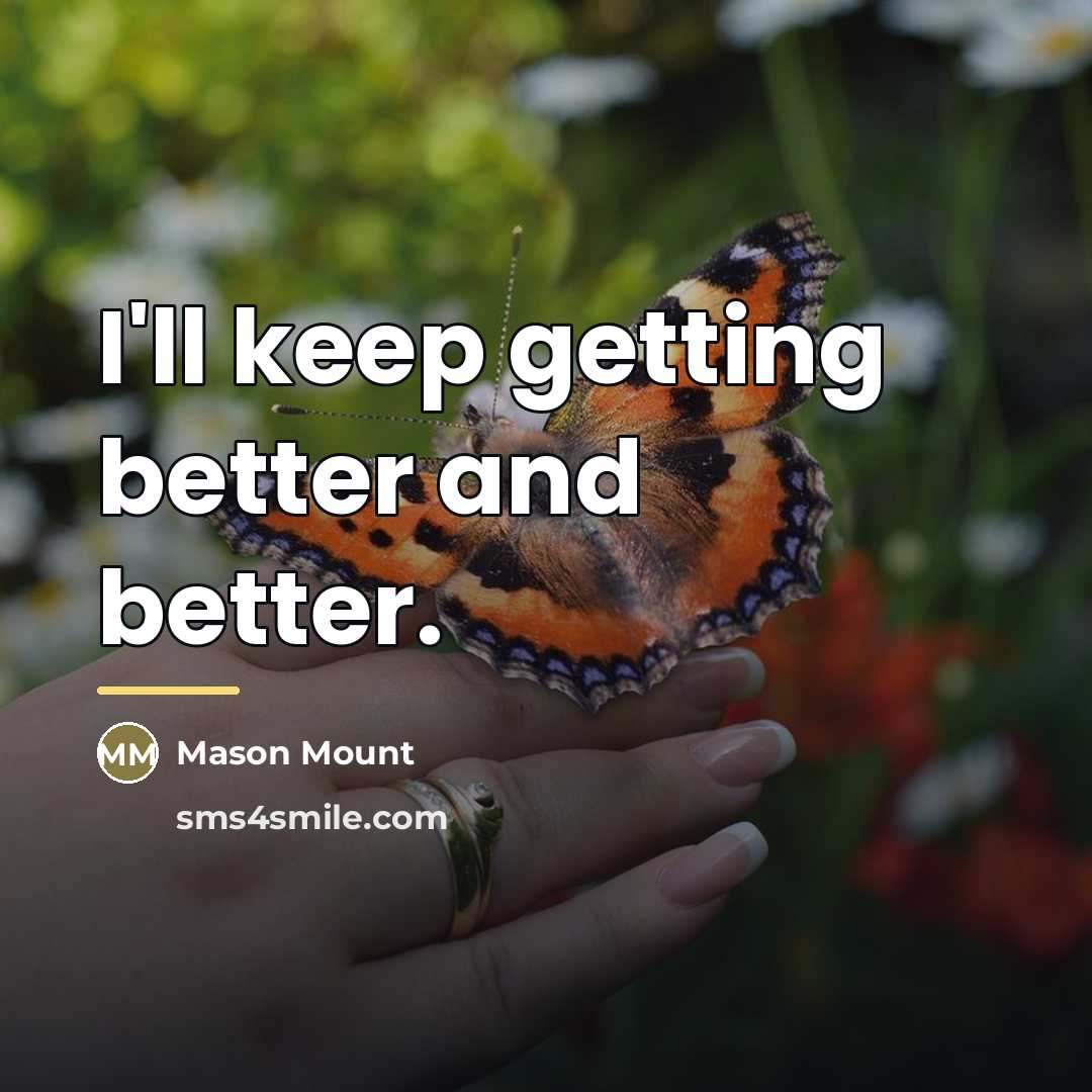 “I'll keep getting better and better.…” quote by Mason Mount