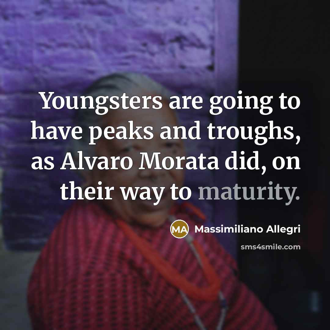 “Youngsters are going to have peaks and troughs, as Alvaro…” quote by Massimiliano Allegri