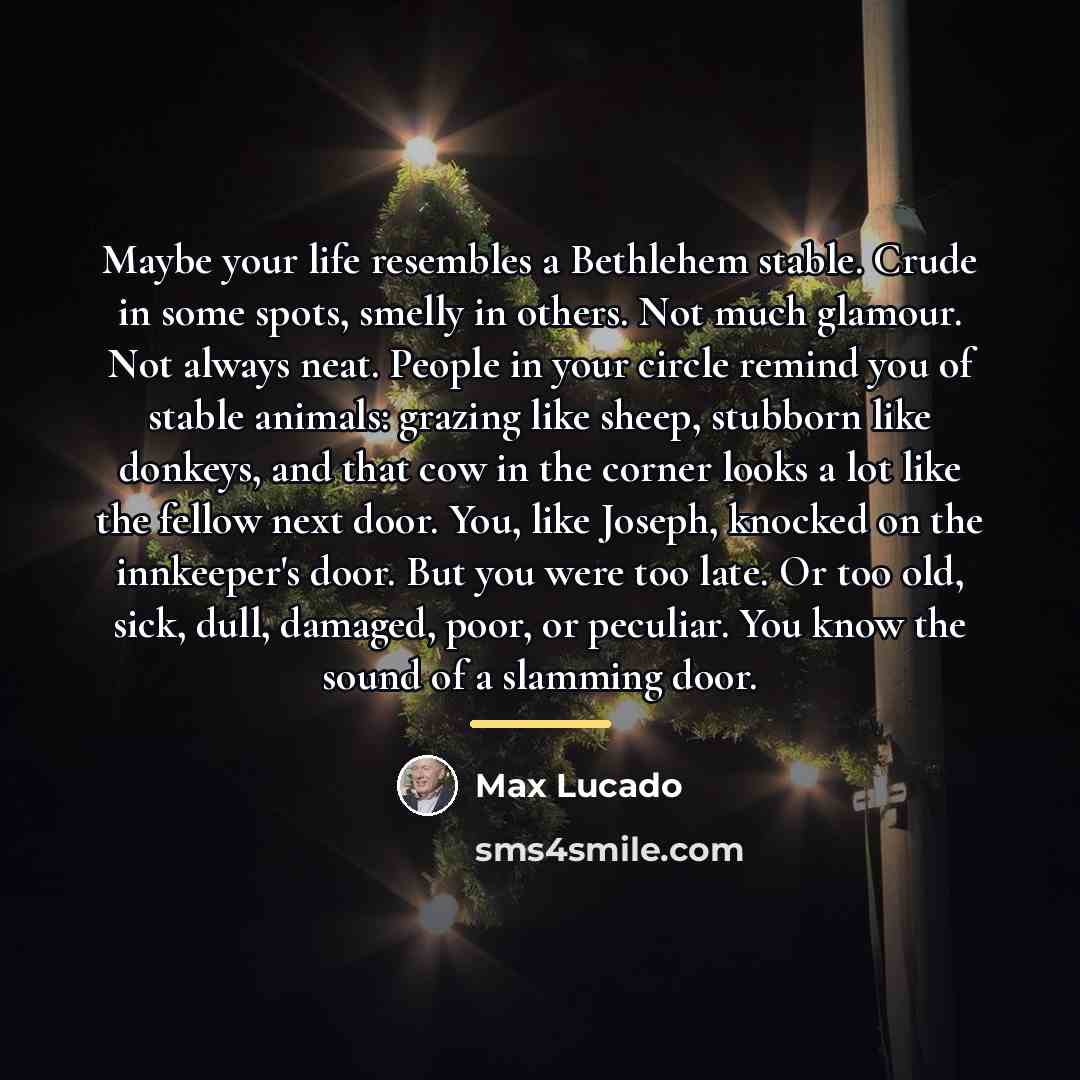 “Maybe your life resembles a Bethlehem stable. Crude in some…” quote by Max Lucado