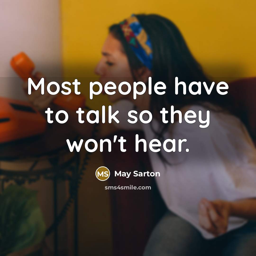 “Most people have to talk so they won't hear.…” quote by May Sarton