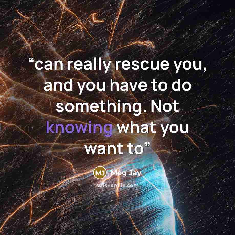 “can really rescue you, and you have to do something. Not knowing what you want to” quote by Meg Jay