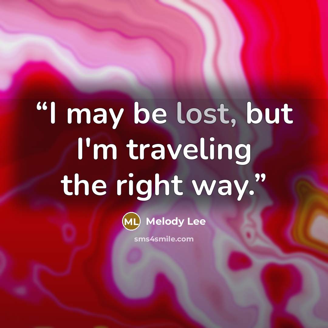 “I may be lost, but I'm traveling the right way.” quote by Melody Lee