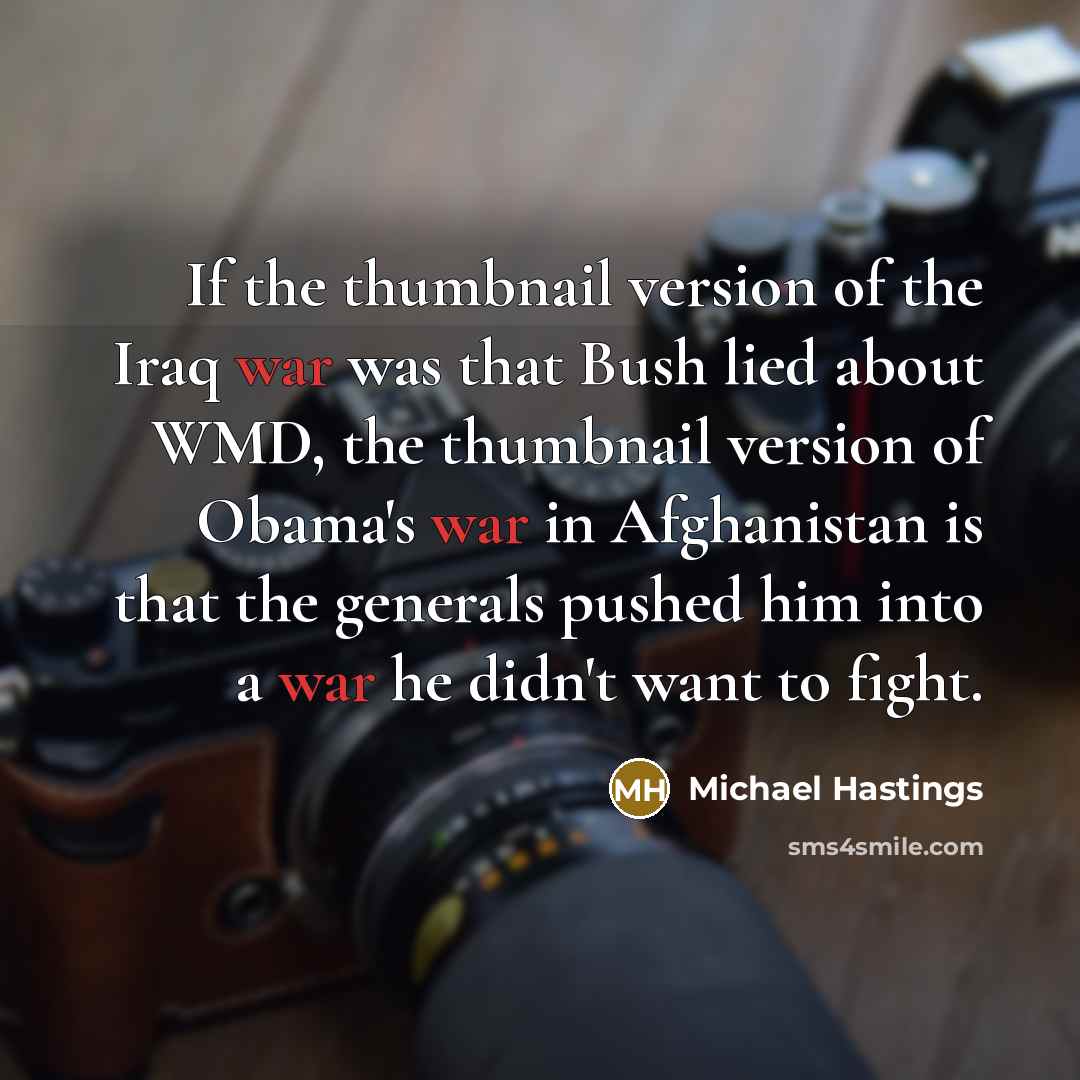 “If the thumbnail version of the Iraq war was that…” quote by Michael Hastings