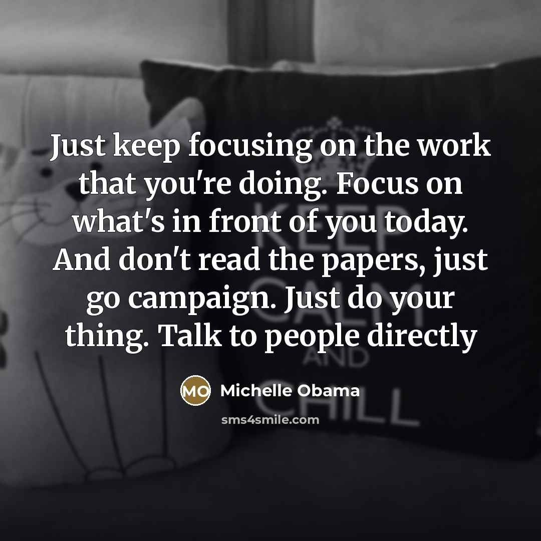 “Just keep focusing on the work that you're doing. Focus…” quote by Michelle Obama