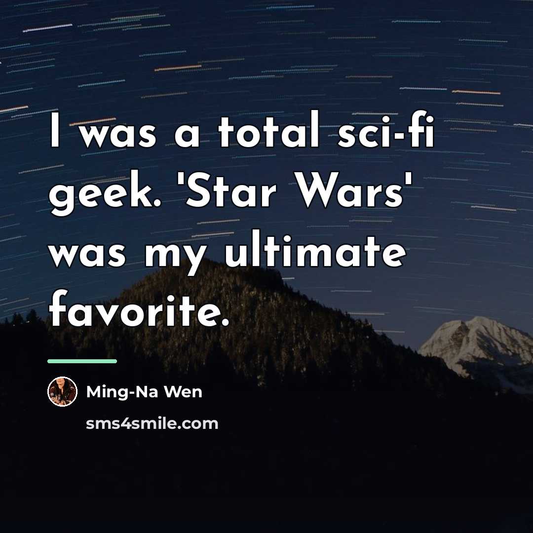 “I was a total sci-fi geek. 'Star Wars' was my…” quote by Ming-Na Wen
