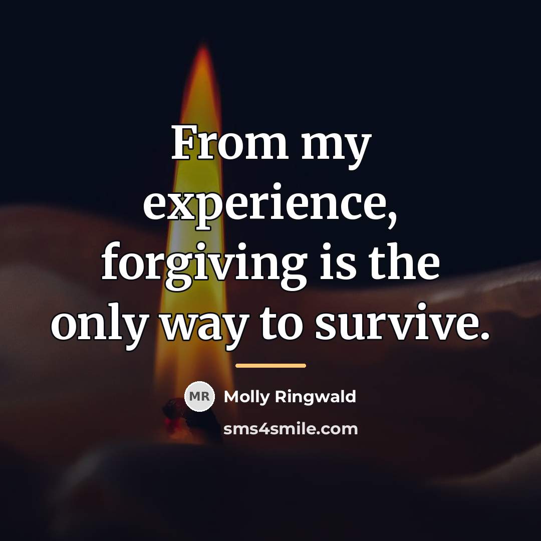 “From my experience, forgiving is the only way to survive.…” quote by Molly Ringwald