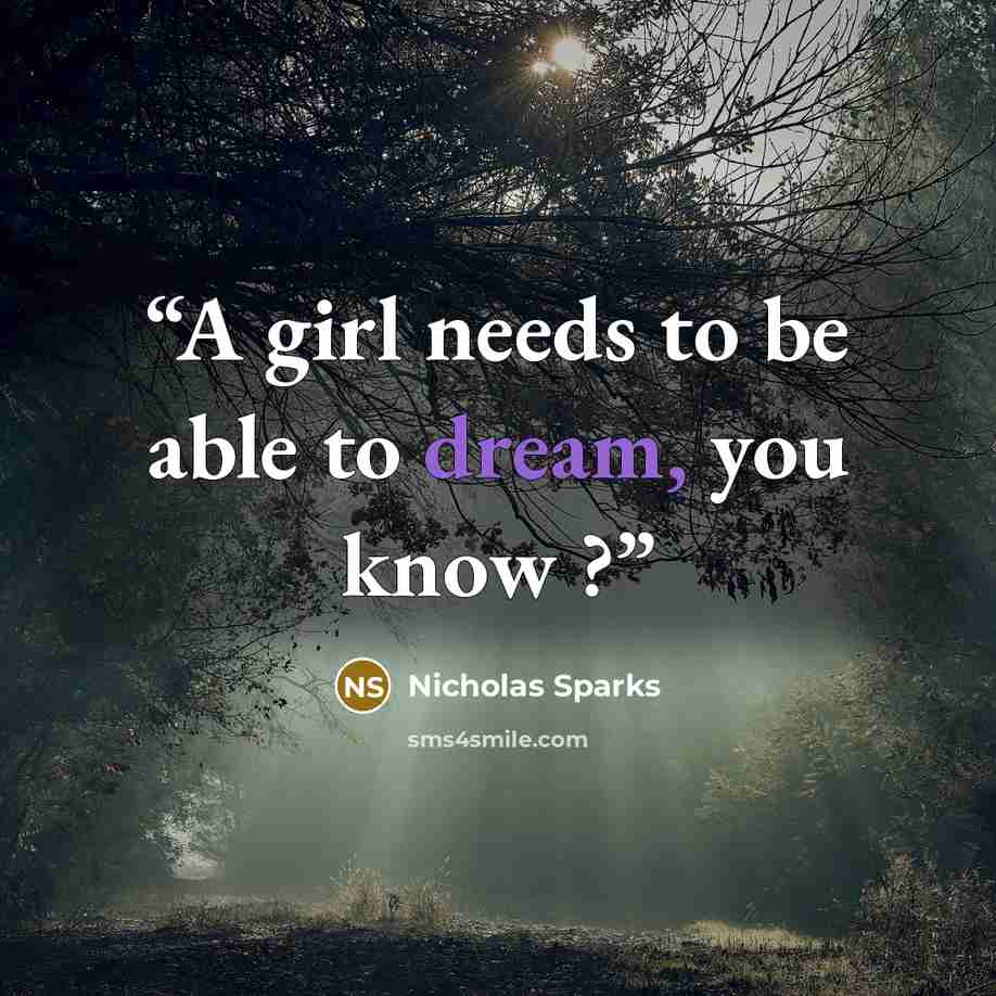 “A girl needs to be able to dream, you know ?” quote by Nicholas Sparks