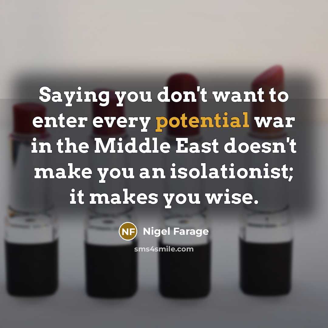 “Saying you don't want to enter every potential war in…” quote by Nigel Farage