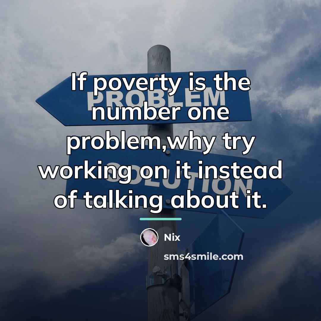 “If poverty is the number one problem,why try working on…” quote by Nix
