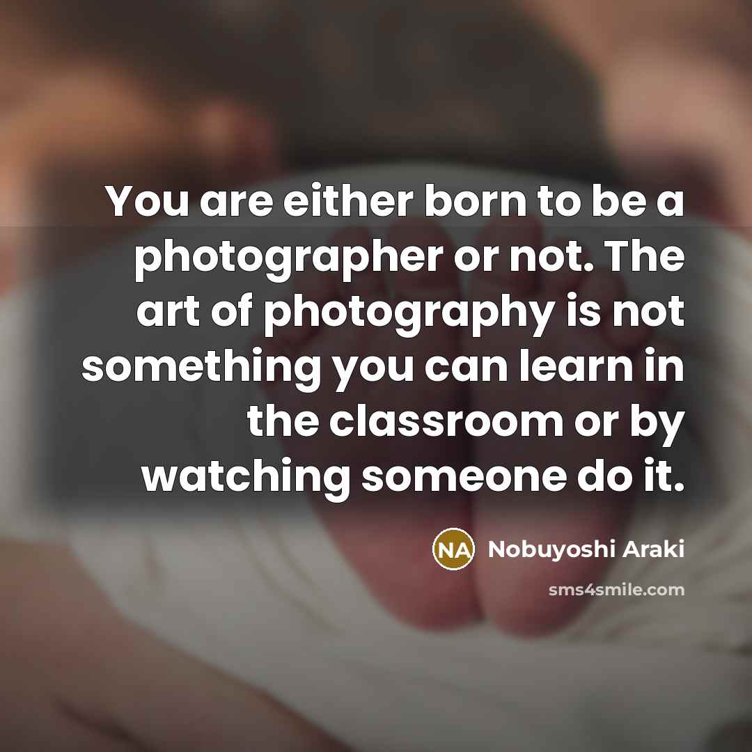 “You are either born to be a photographer or not.…” quote by Nobuyoshi Araki
