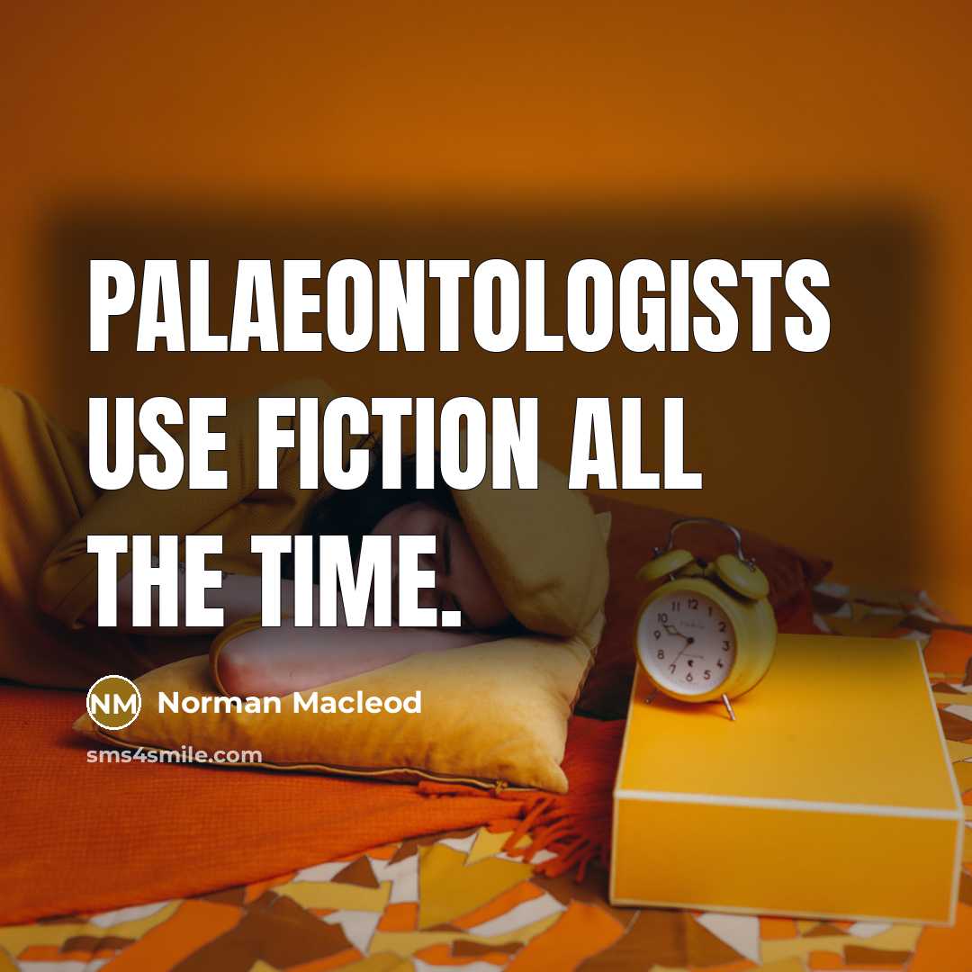 “Palaeontologists use fiction all the time.…” quote by Norman Macleod