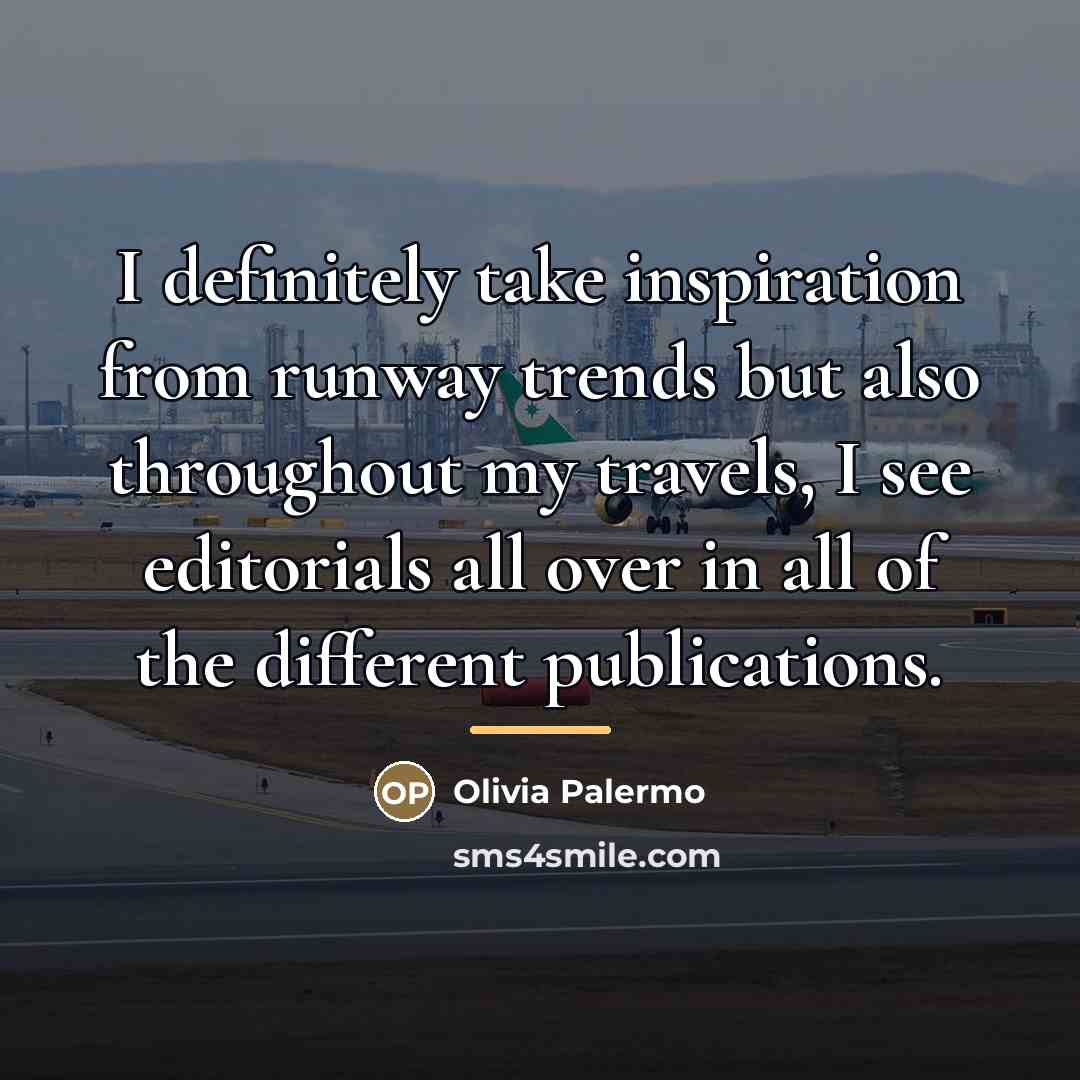 “I definitely take inspiration from runway trends but also throughout…” quote by Olivia Palermo