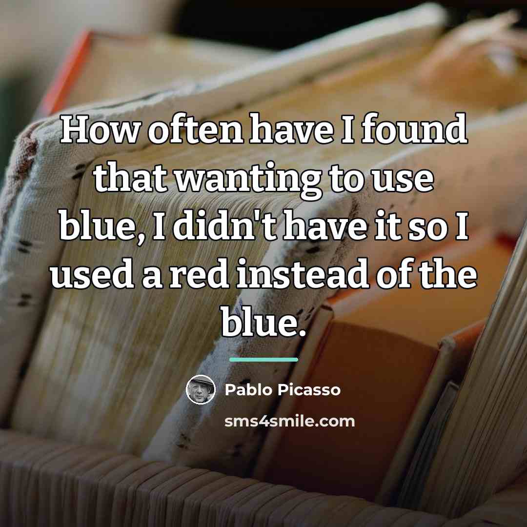“How often have I found that wanting to use blue,…” quote by Pablo Picasso