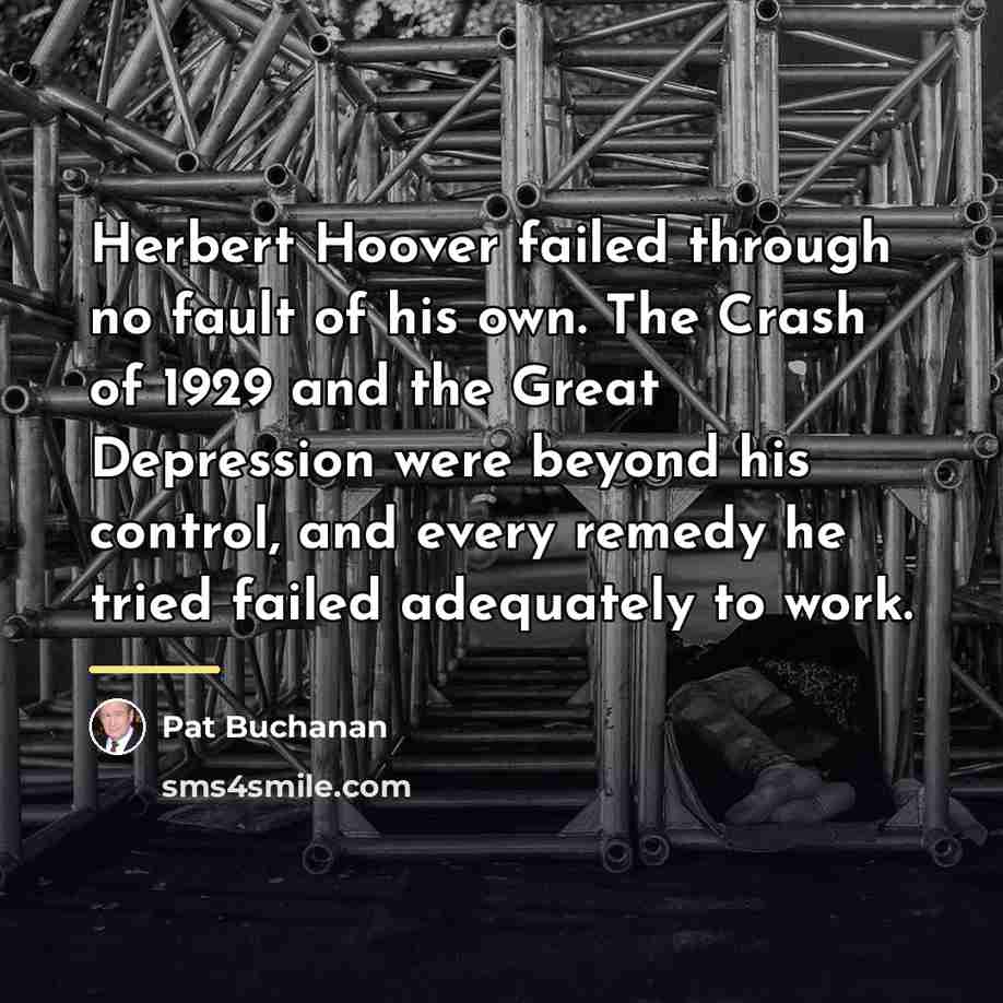 “Herbert Hoover failed through no fault of his own. The…” quote by Pat Buchanan