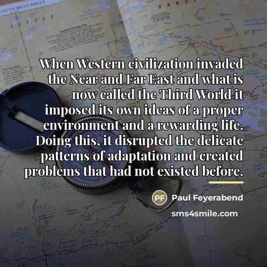 “When Western civilization invaded the Near and Far East and…” quote by Paul Feyerabend
