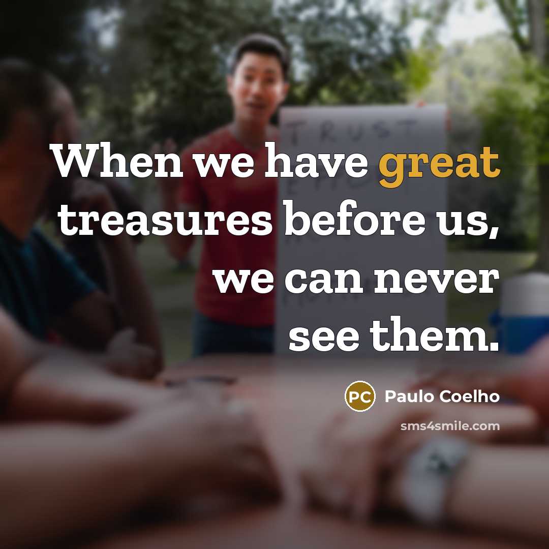 “When we have great treasures before us, we can never…” quote by Paulo Coelho