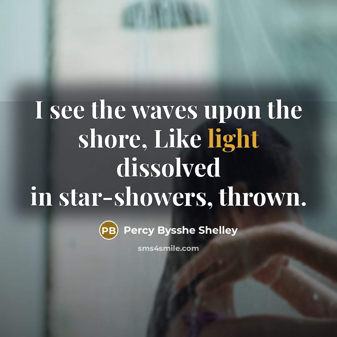 “I see the waves upon the shore, Like light dissolved…” quote by Percy Bysshe Shelley