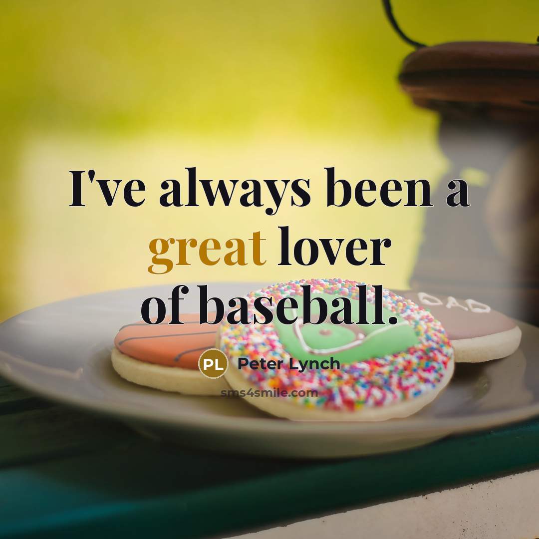 “I've always been a great lover of baseball.…” quote by Peter Lynch