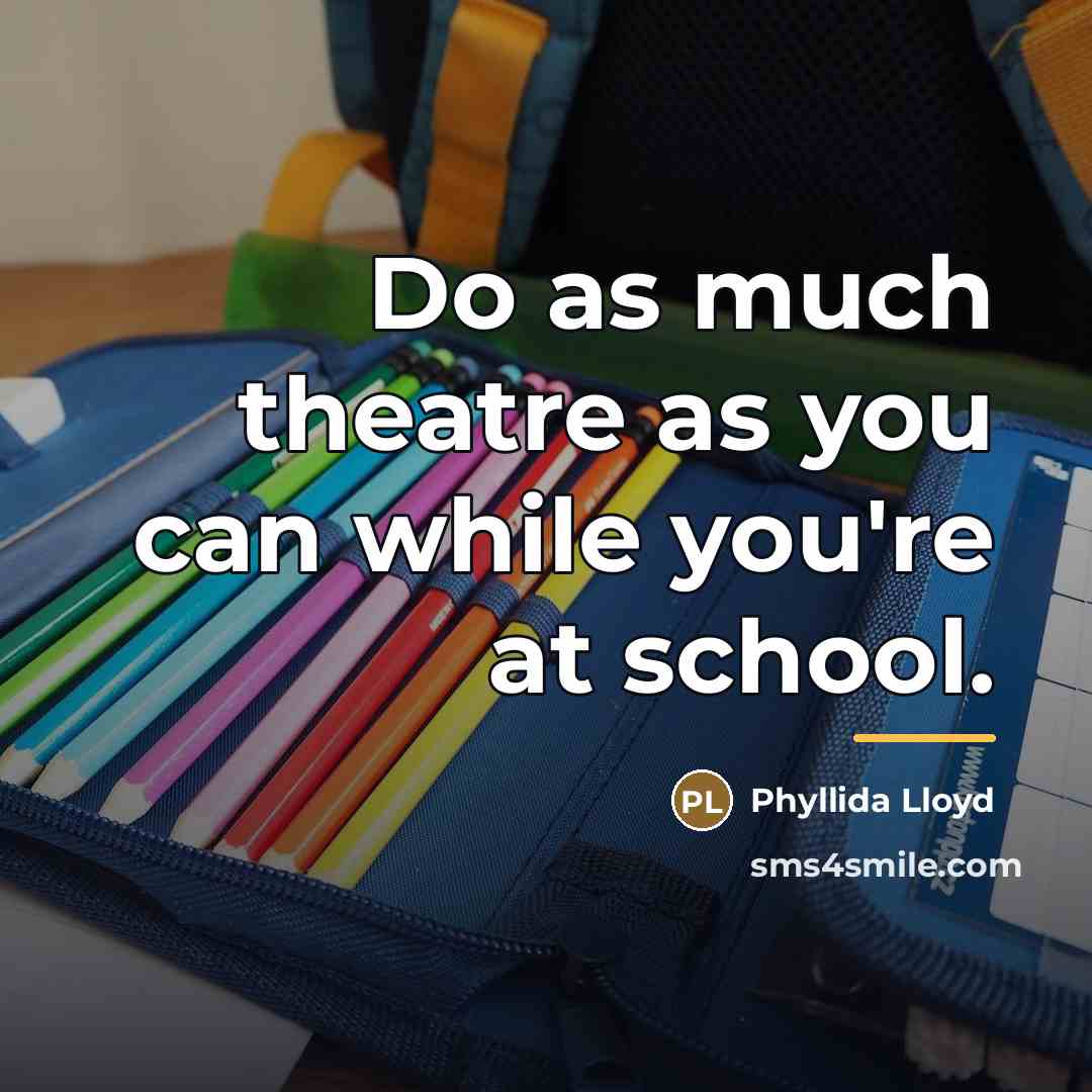 “Do as much theatre as you can while you're at…” quote by Phyllida Lloyd