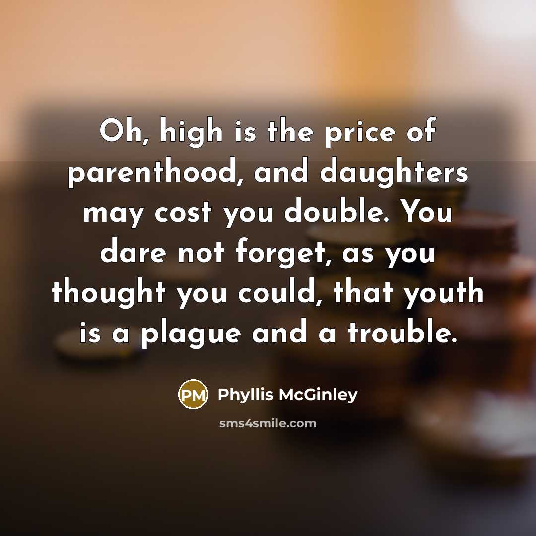 “Oh, high is the price of parenthood, and daughters may…” quote by Phyllis McGinley