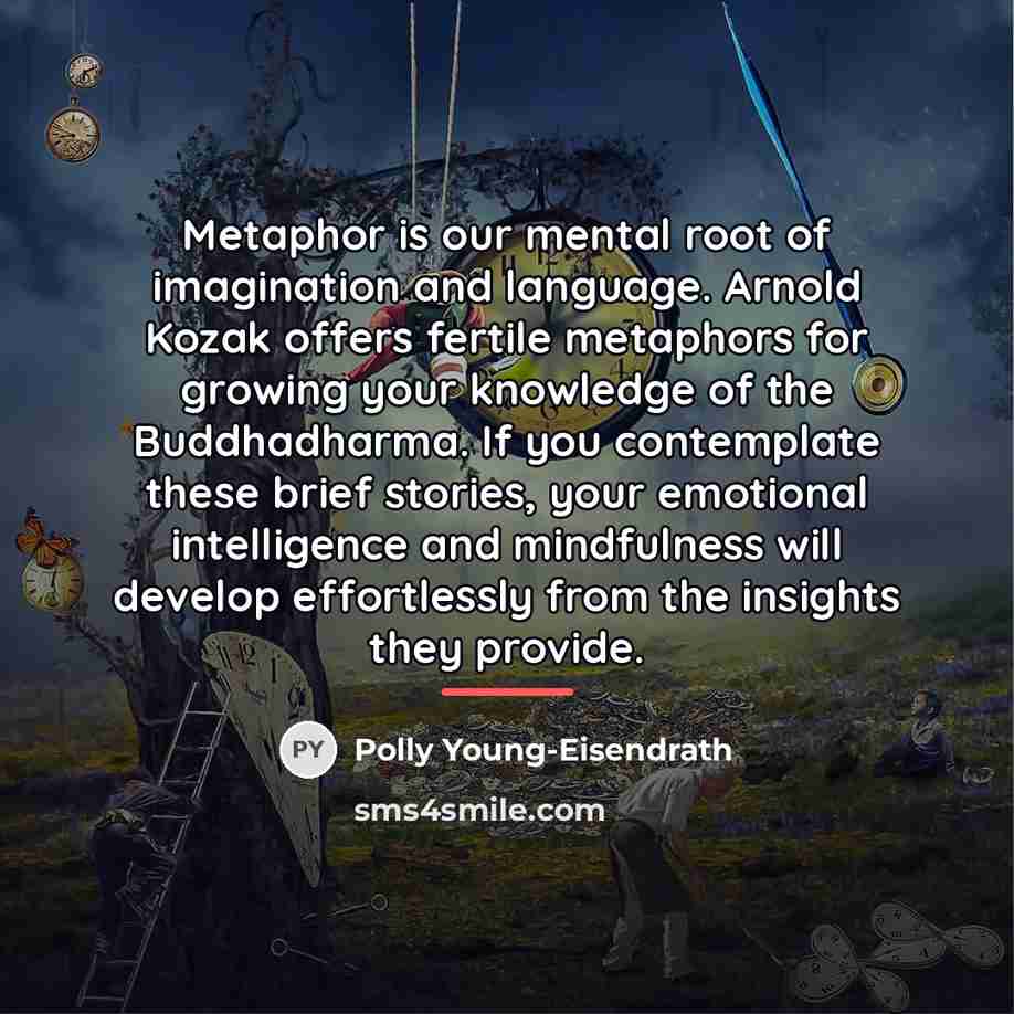 “Metaphor is our mental root of imagination and language. Arnold…” quote by Polly Young-Eisendrath