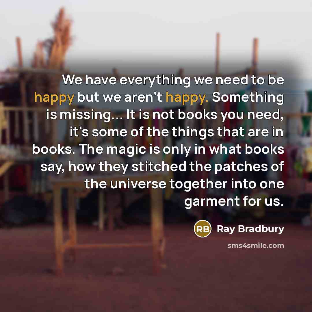 “We have everything we need to be happy but we…” quote by Ray Bradbury