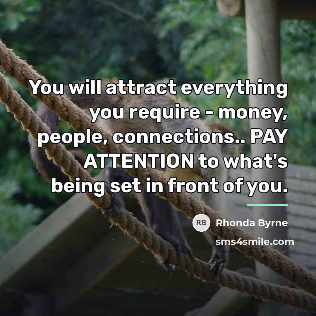 “You will attract everything you require - money, people, connections..…” quote by Rhonda Byrne
