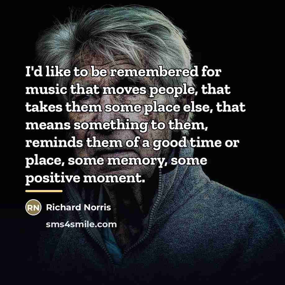 “I'd like to be remembered for music that moves people,…” quote by Richard Norris