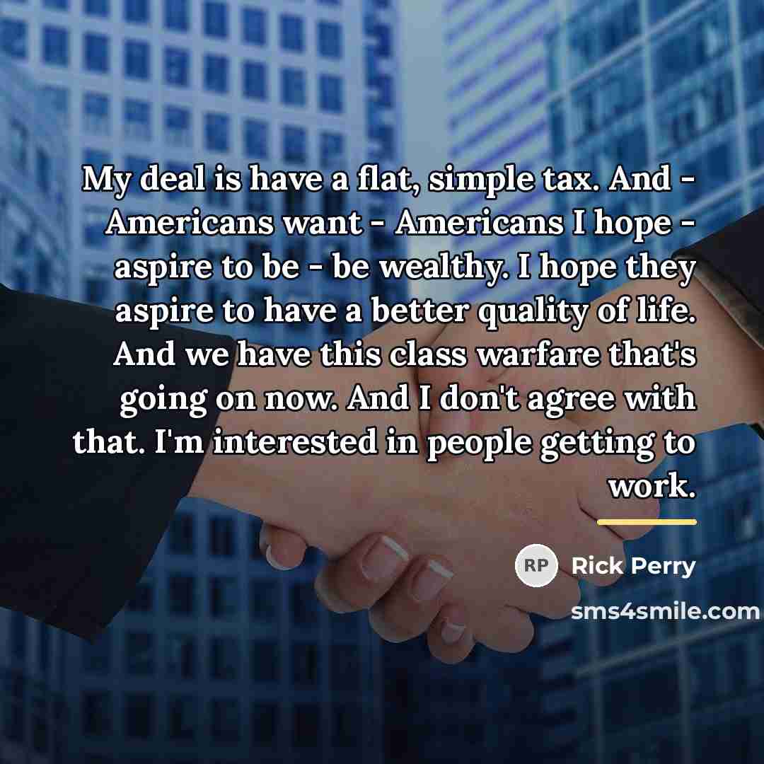 “My deal is have a flat, simple tax. And -…” quote by Rick Perry