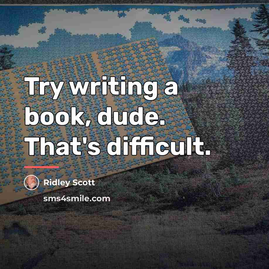 “Try writing a book, dude. That's difficult.…” quote by Ridley Scott