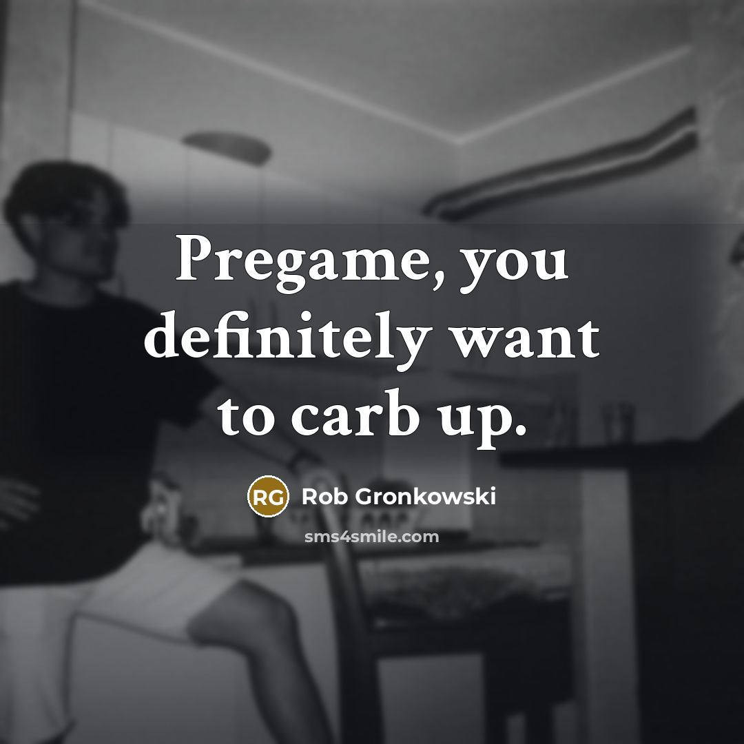 “Pregame, you definitely want to carb up.…” quote by Rob Gronkowski