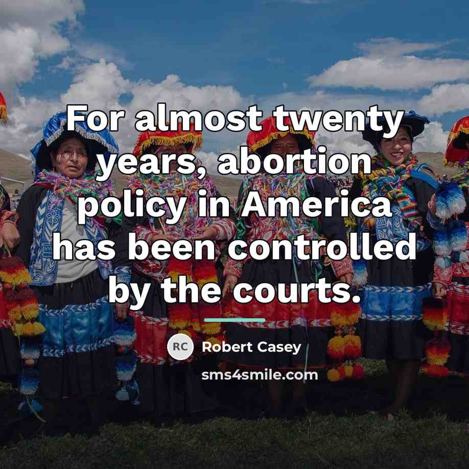 “For almost twenty years, abortion policy in America has been…” quote by Robert Casey