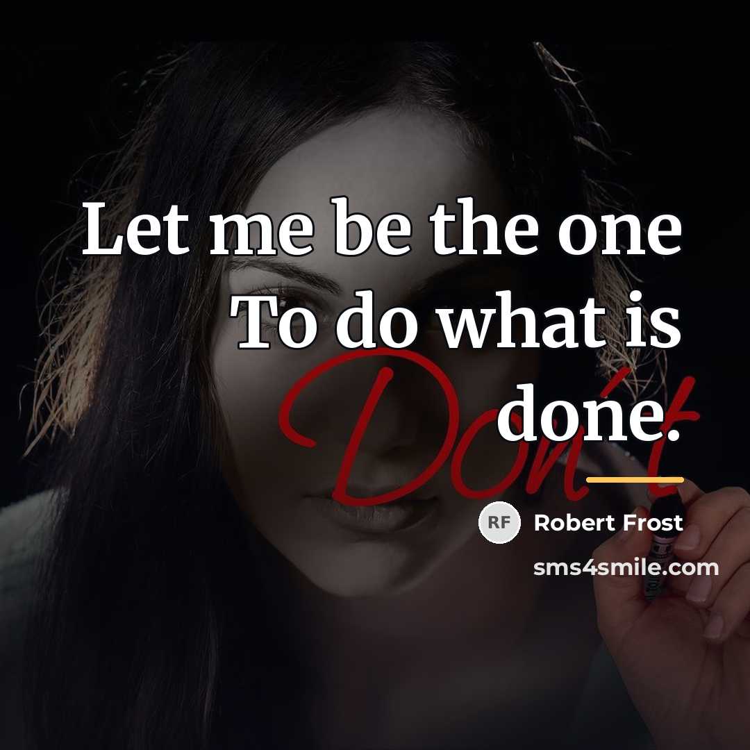 “Let me be the one To do what is done.…” quote by Robert Frost